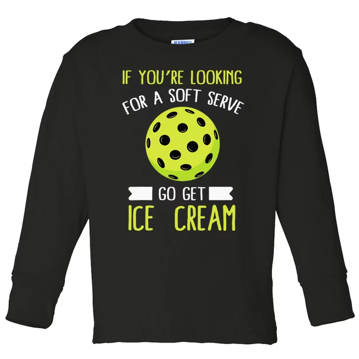 Pickleball Lover If You Want Soft Serve Go Get Ice Cream Toddler Long Sleeve Shirt