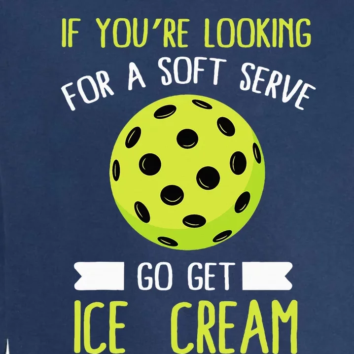 Pickleball Lover If You Want Soft Serve Go Get Ice Cream Garment-Dyed Sweatshirt