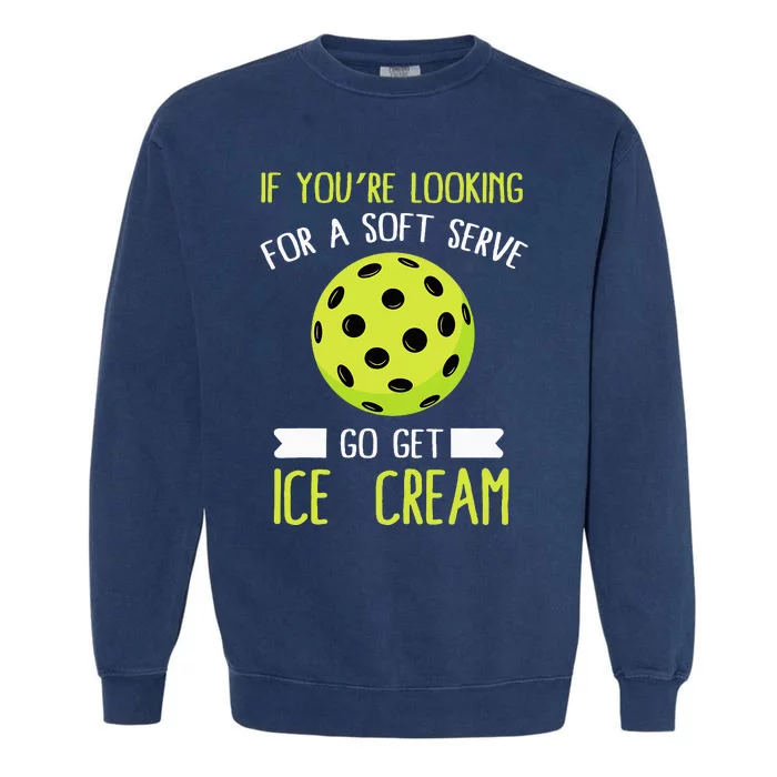 Pickleball Lover If You Want Soft Serve Go Get Ice Cream Garment-Dyed Sweatshirt