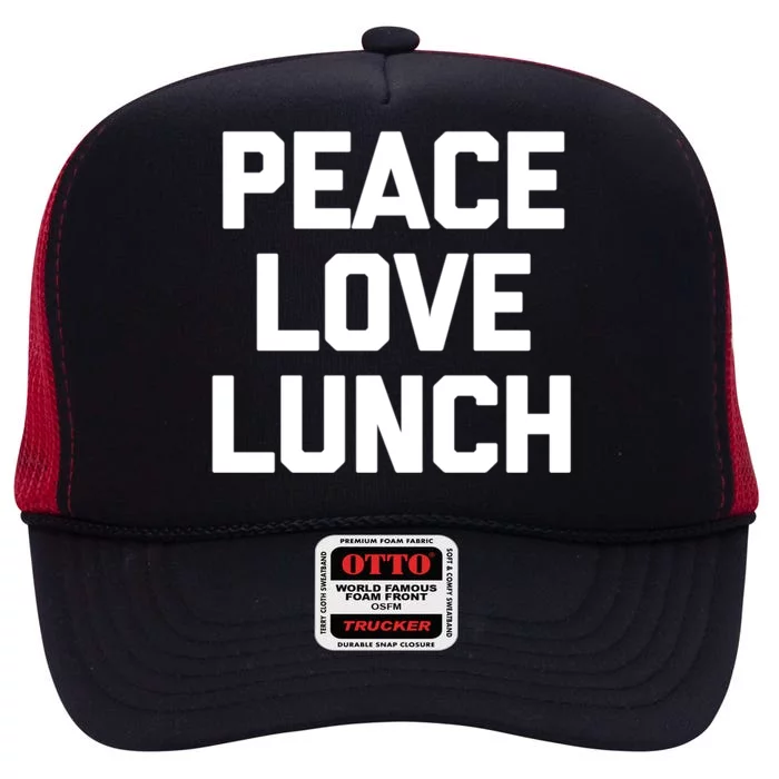 Peace Love Lunch Gift Funny Saying Sarcastic Humor Food Great Gift High Crown Mesh Trucker Hat