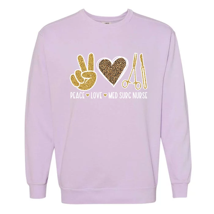 Peace Love Med Surg Nurse Medical Surgical Nursing Gift Garment-Dyed Sweatshirt