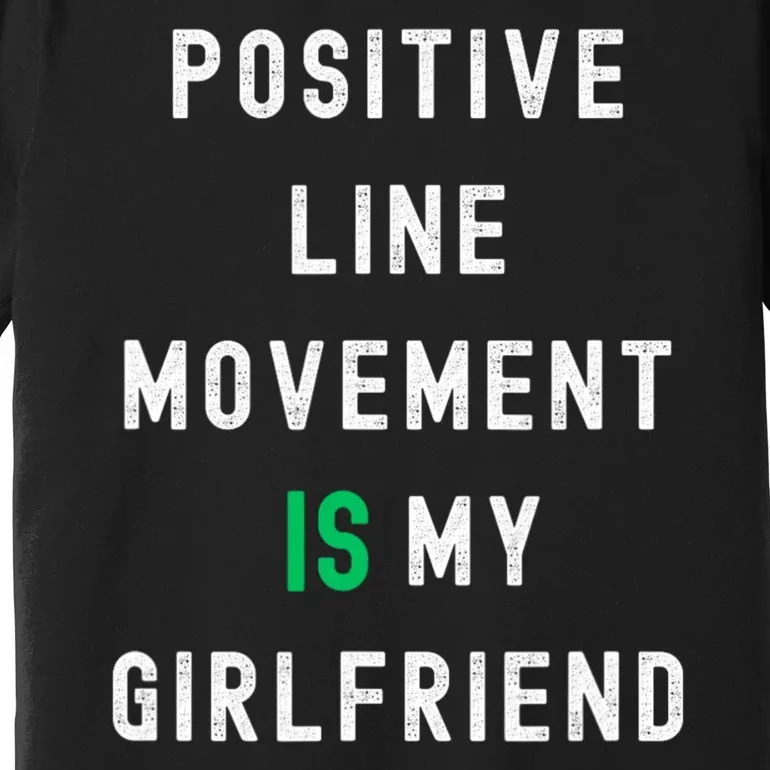 Positive Line Movement Is My Girlfriend Funny Premium T-Shirt