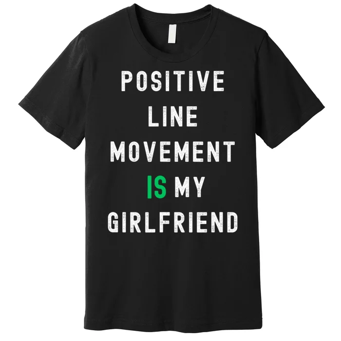 Positive Line Movement Is My Girlfriend Funny Premium T-Shirt