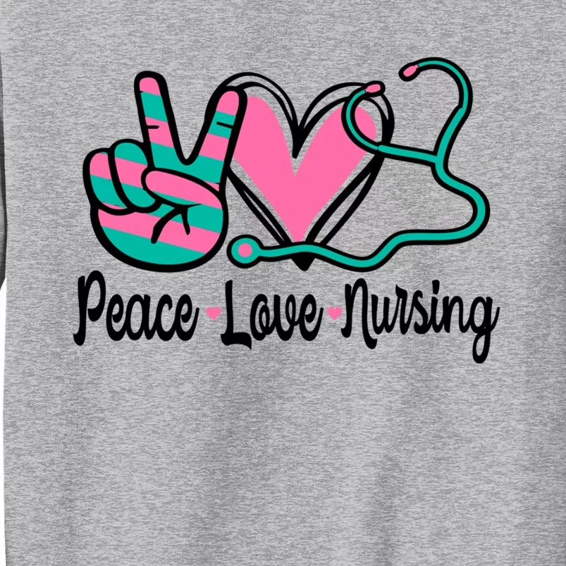 Peace Love Nursing Nurse Rn Nursing School Caretaker Gift Tall Sweatshirt