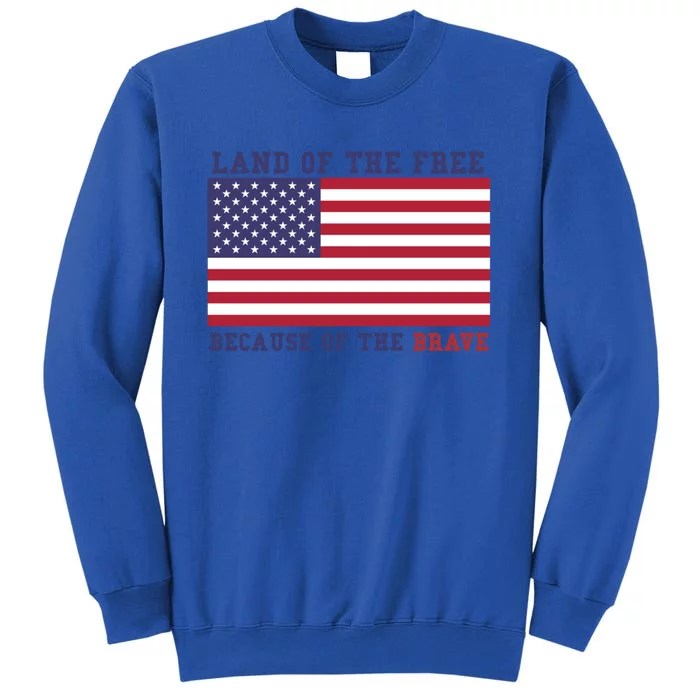 Patriotic Land Of The Free Because Of The Brave Meaningful Gift Tall Sweatshirt