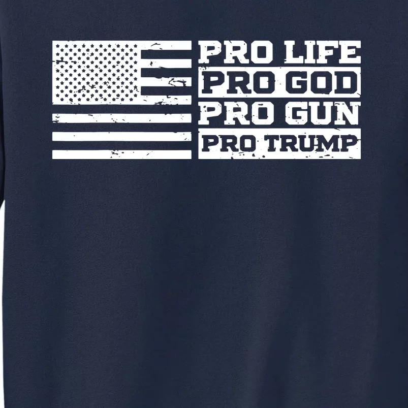 Pro Life Pro God Pro Gun Pro Trump Tall Sweatshirt