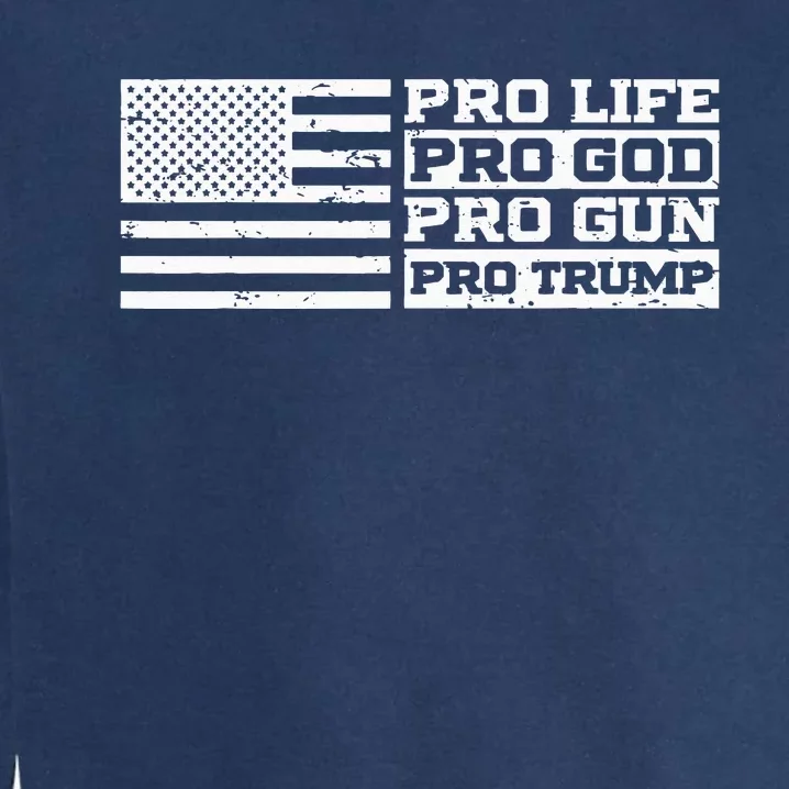 Pro Life Pro God Pro Gun Pro Trump Garment-Dyed Sweatshirt