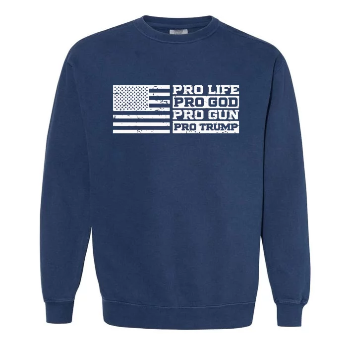 Pro Life Pro God Pro Gun Pro Trump Garment-Dyed Sweatshirt