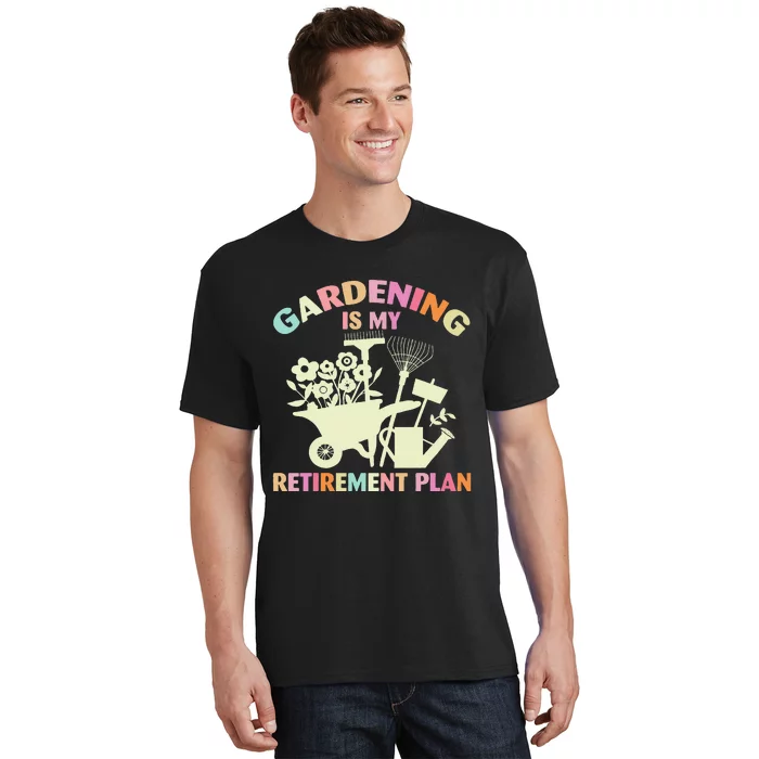 Planting Lover Retired Gardening Is My Retirement Plan T-Shirt