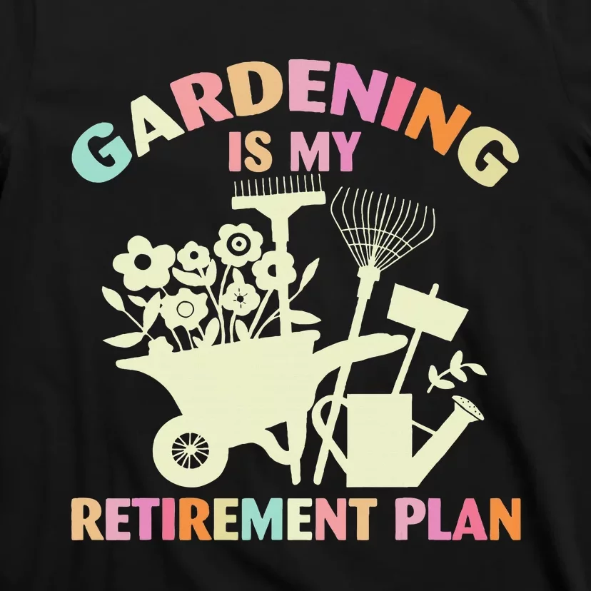 Planting Lover Retired Gardening Is My Retirement Plan T-Shirt