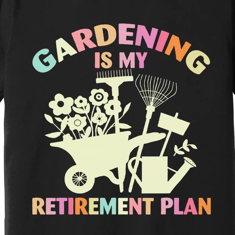 Planting Lover Retired Gardening Is My Retirement Plan Premium T-Shirt