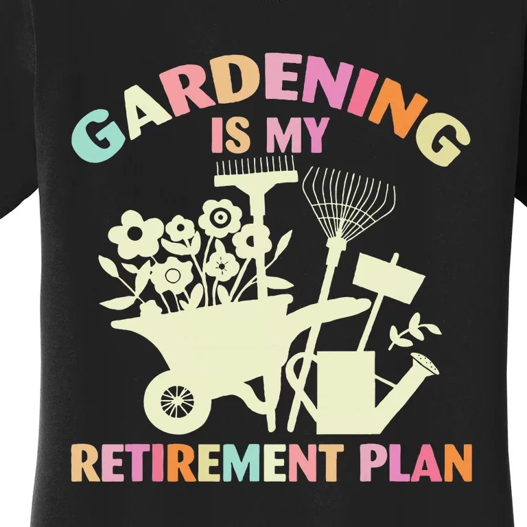 Planting Lover Retired Gardening Is My Retirement Plan Women's T-Shirt