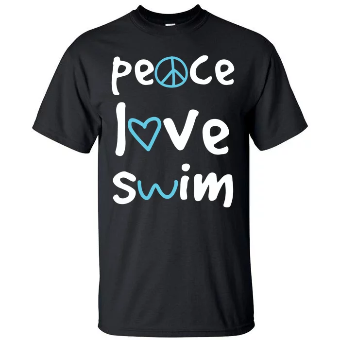 Peace Love Swim Cute Gift Swimmer Gift Love To Swim Tall T-Shirt