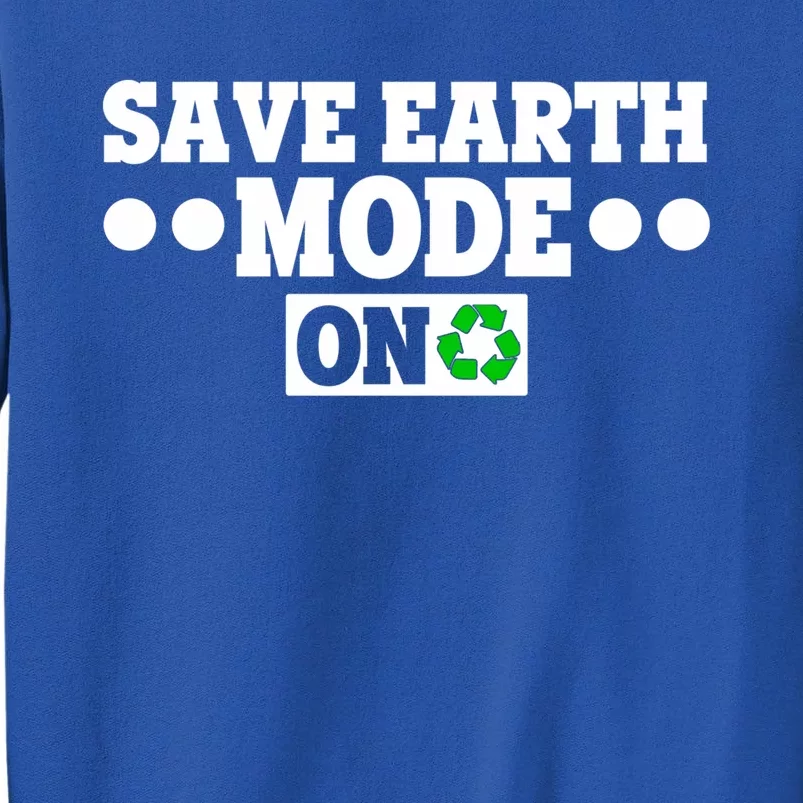 Planet Lovers Save The Earth Day Mode On Save Earth Mode On Gift Tall Sweatshirt