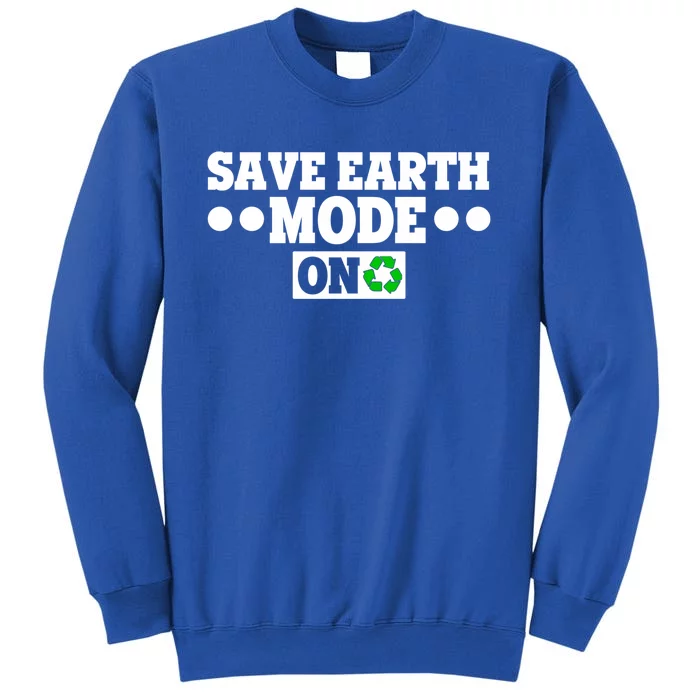 Planet Lovers Save The Earth Day Mode On Save Earth Mode On Gift Tall Sweatshirt