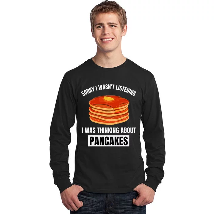 Pancakes Love Sorry WasnT Listening Thinking About Pancakes Tall Long Sleeve T-Shirt