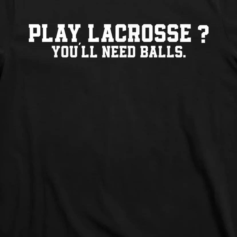 Play Lacrosse You'll Need Balls Lacrosse T-Shirt