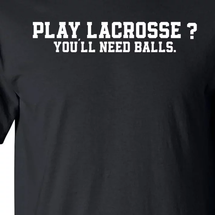 Play Lacrosse You'll Need Balls Lacrosse Tall T-Shirt