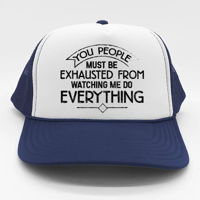 People Must Be Exhausted From Watching Me Do Everything Trucker Hat