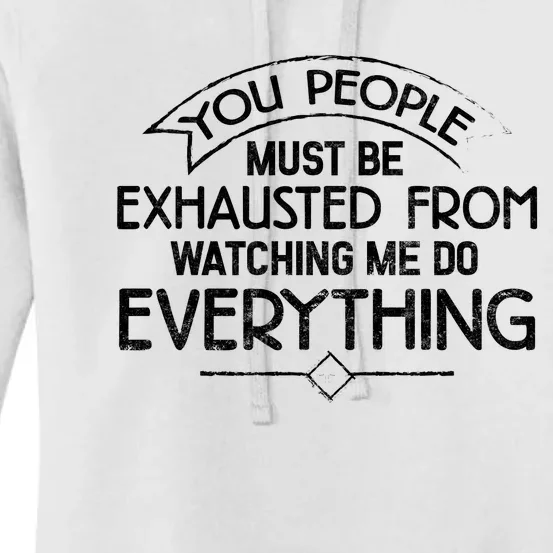 People Must Be Exhausted From Watching Me Do Everything Women's Pullover Hoodie