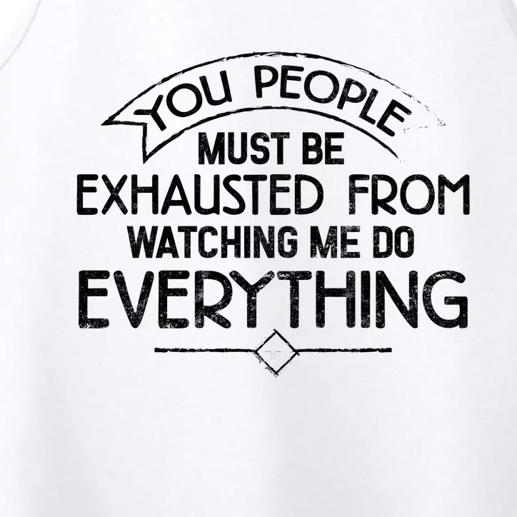 People Must Be Exhausted From Watching Me Do Everything Performance Tank