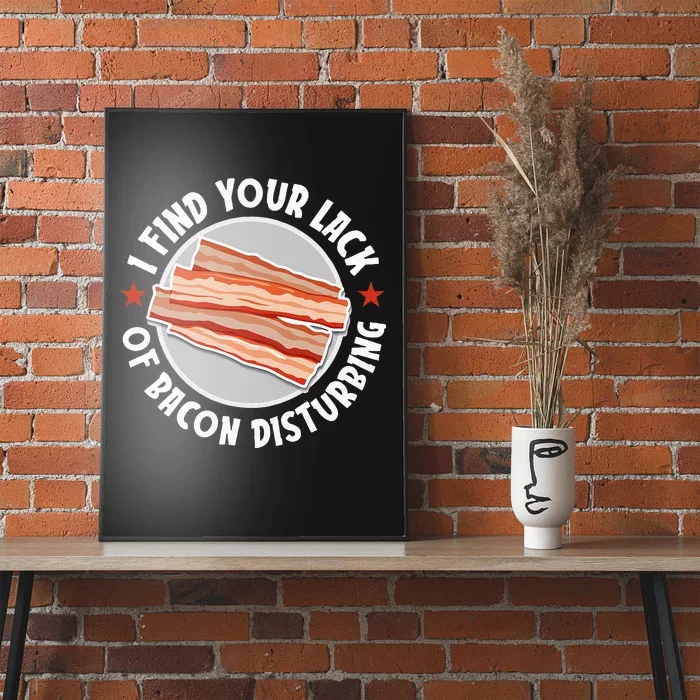 Pork Meat Bacon Lover I Find Your Lack Of Bacon Disturbing Poster