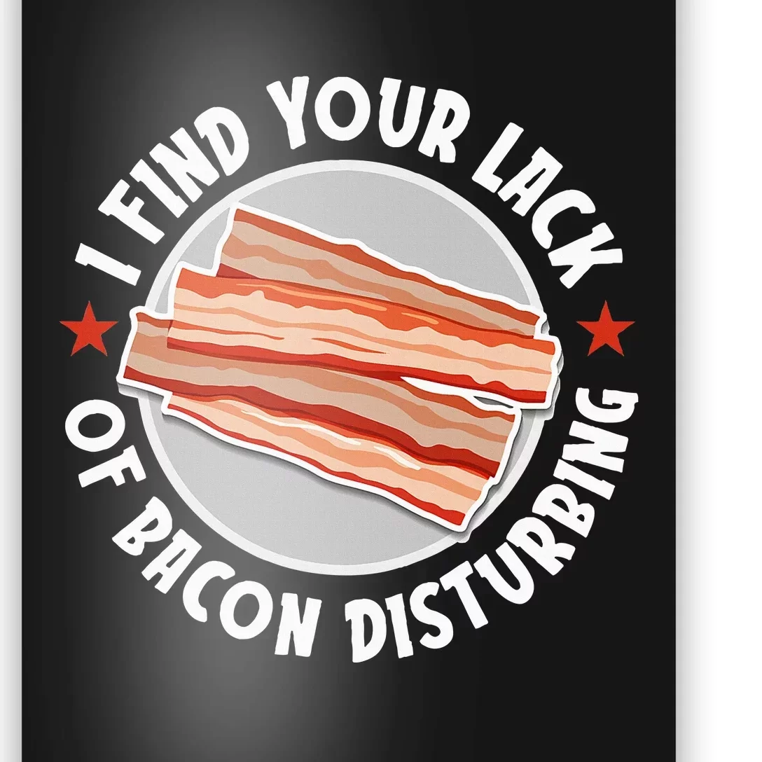 Pork Meat Bacon Lover I Find Your Lack Of Bacon Disturbing Poster