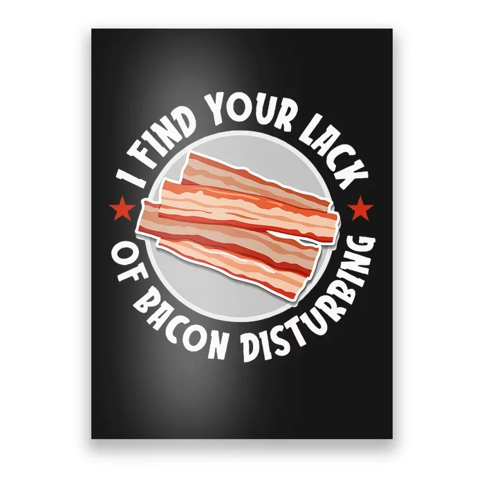 Pork Meat Bacon Lover I Find Your Lack Of Bacon Disturbing Poster