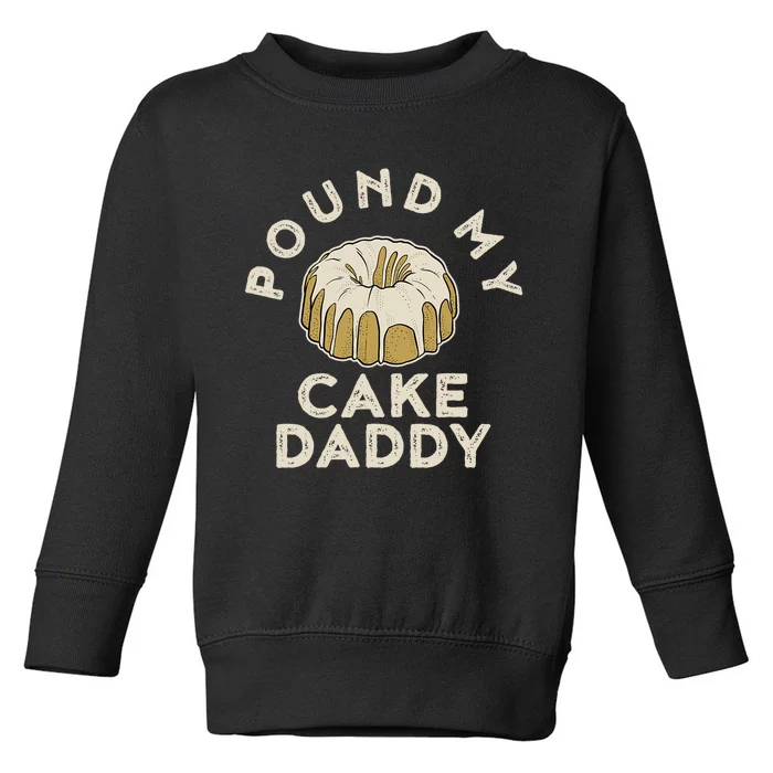 Pound My Cake Daddy Adult Humor Pastry Pound Cake Toddler Sweatshirt