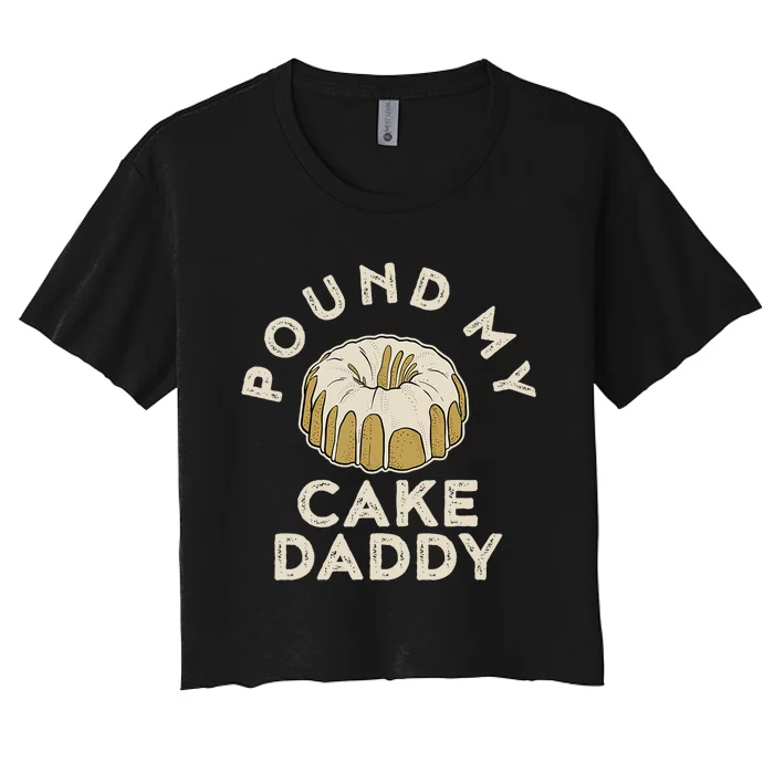 Pound My Cake Daddy Adult Humor Pastry Pound Cake Women's Crop Top Tee