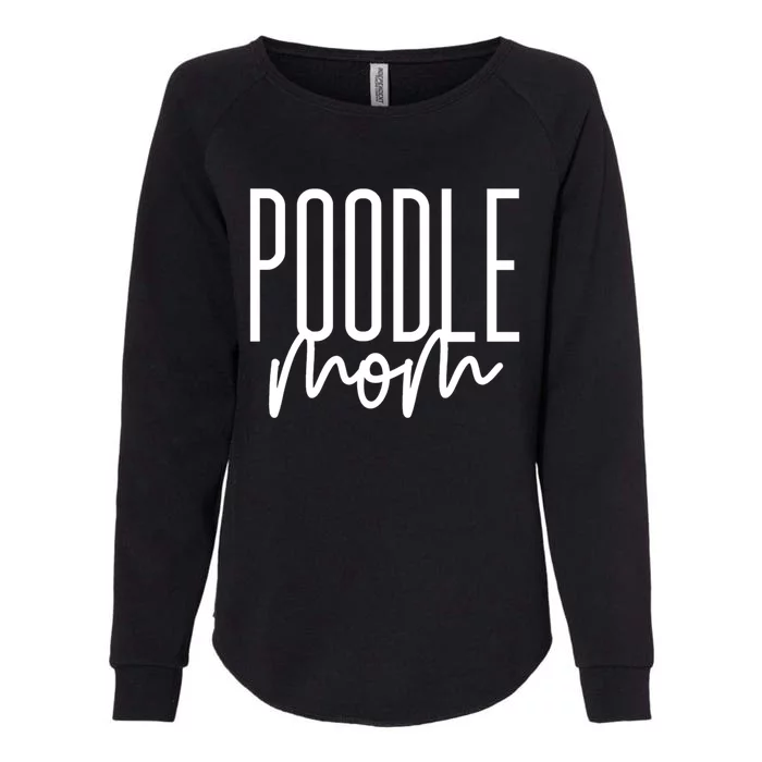 Poodle Mom Cute Poodle Dog Mama I Love My Poodle Gift Womens California Wash Sweatshirt