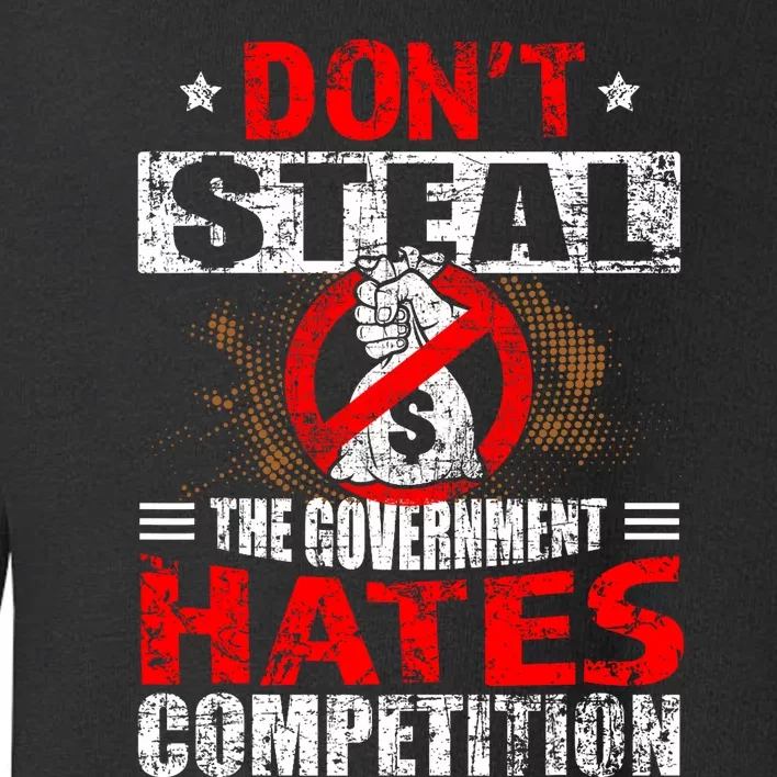 Political Meme Dont Steal Government Hates Competition Toddler Sweatshirt