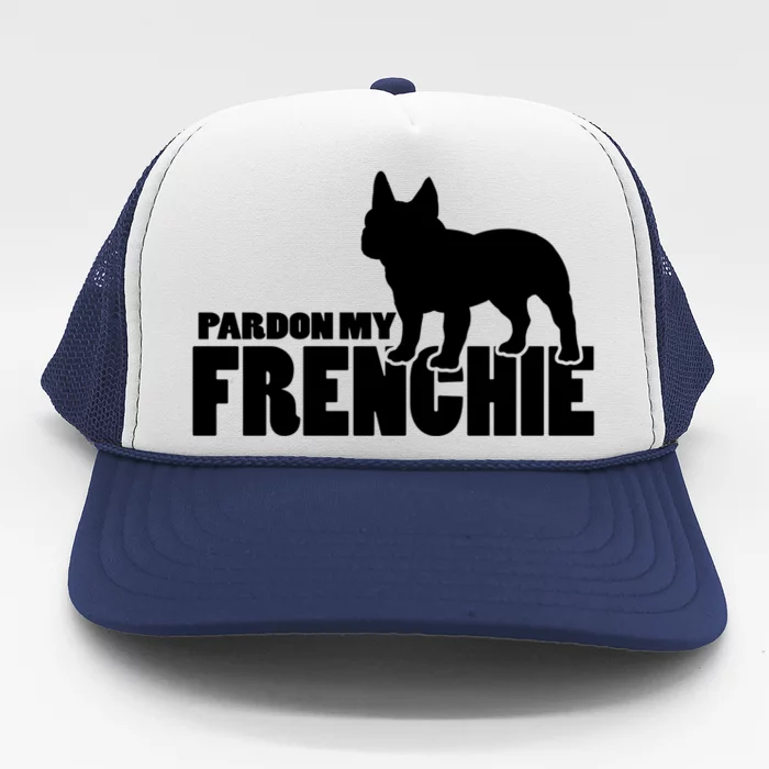 Pardon My Frenchie Funny Gift A Funny Gift For French Bulldog Lovers Cool Gift Trucker Hat