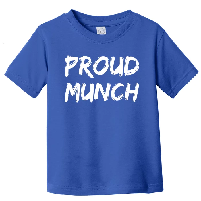 Proud Munch Funny Sarcastic Great Gift Toddler T-Shirt