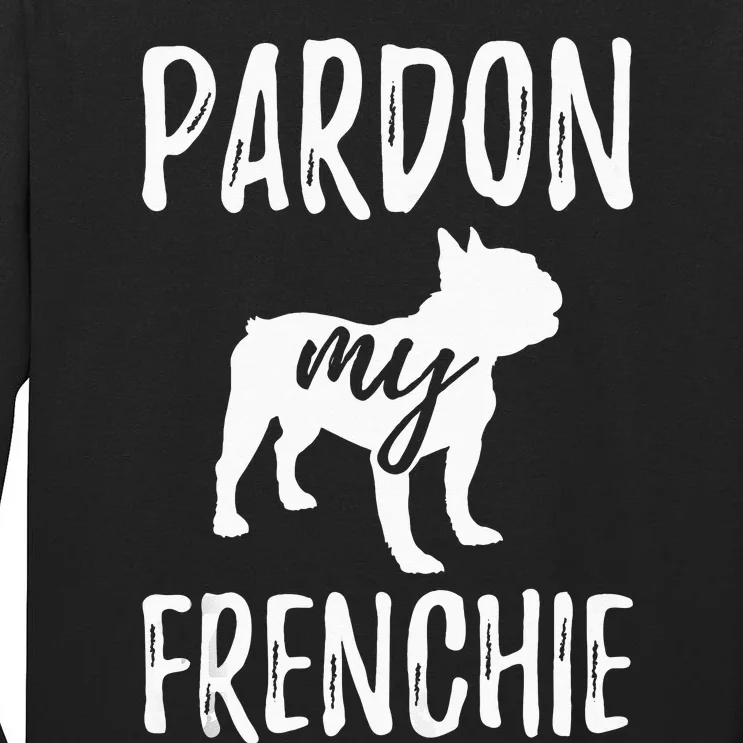 Pardon My Frenchie French Bulldog Owner Frenchie Gift Tall Long Sleeve T-Shirt