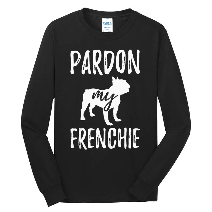 Pardon My Frenchie French Bulldog Owner Frenchie Gift Tall Long Sleeve T-Shirt