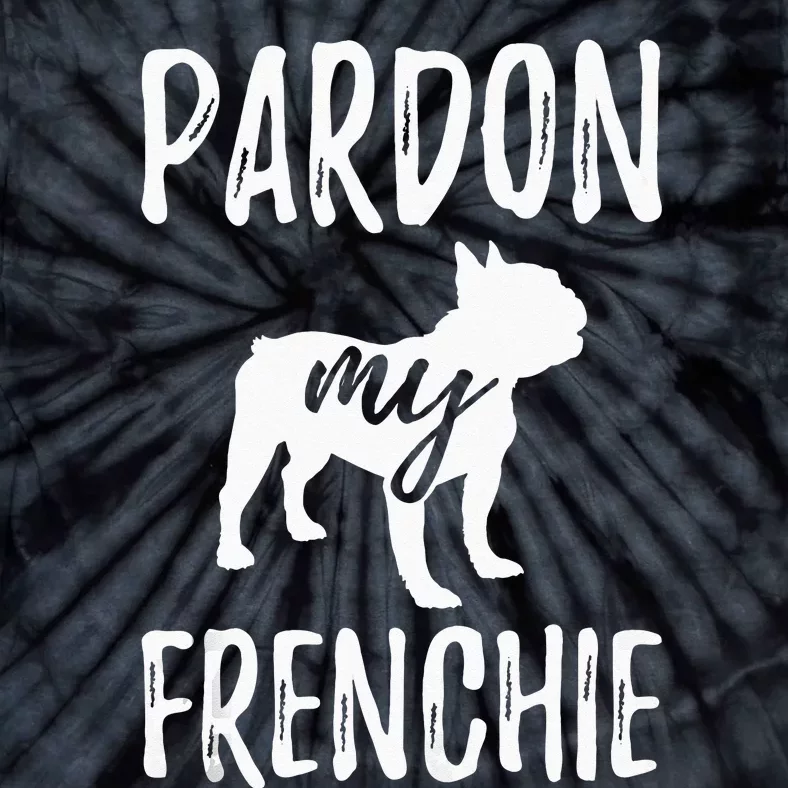 Pardon My Frenchie French Bulldog Owner Frenchie Gift Tie-Dye T-Shirt