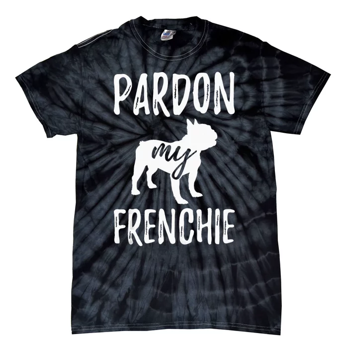 Pardon My Frenchie French Bulldog Owner Frenchie Gift Tie-Dye T-Shirt