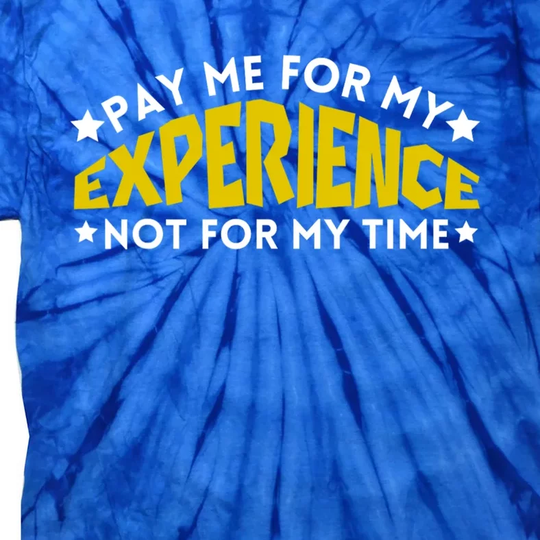 Pay Me For My Experience Not For My Time Tie-Dye T-Shirt