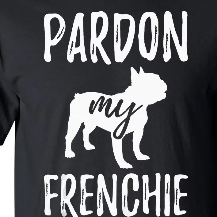 Pardon My Frenchie French Bulldog Owner Frenchie Gift Tall T-Shirt