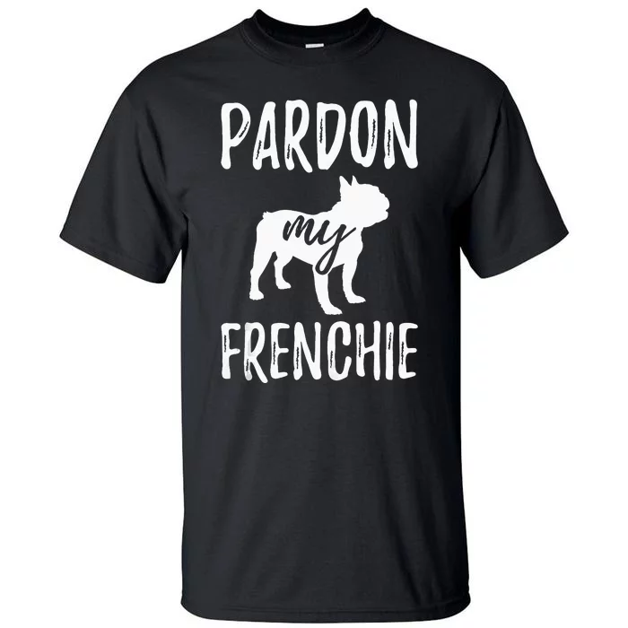 Pardon My Frenchie French Bulldog Owner Frenchie Gift Tall T-Shirt