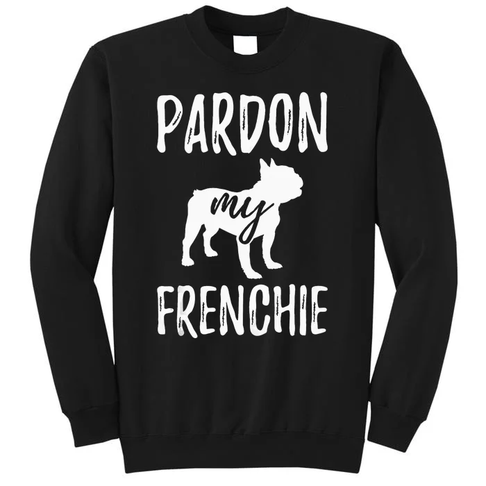 Pardon My Frenchie French Bulldog Owner Frenchie Gift Tall Sweatshirt