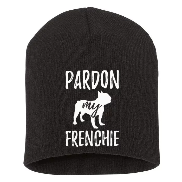 Pardon My Frenchie French Bulldog Owner Frenchie Gift Short Acrylic Beanie