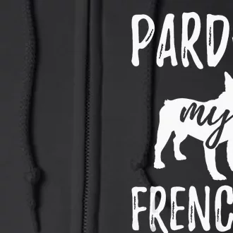 Pardon My Frenchie French Bulldog Owner Frenchie Gift Full Zip Hoodie