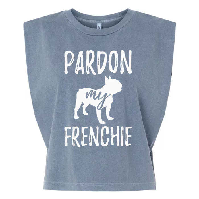 Pardon My Frenchie French Bulldog Owner Frenchie Gift Garment-Dyed Women's Muscle Tee