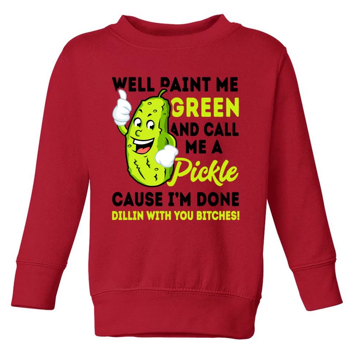 Paint Me Green And Call Me A Pickle Bitches Funny Toddler Sweatshirt