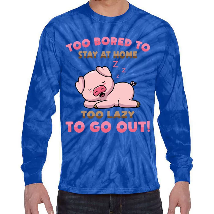 Pig Meaningful Gift Too Bored To Stay At Home Too Lazy To Go Out! Meaningful Gif Tie-Dye Long Sleeve Shirt