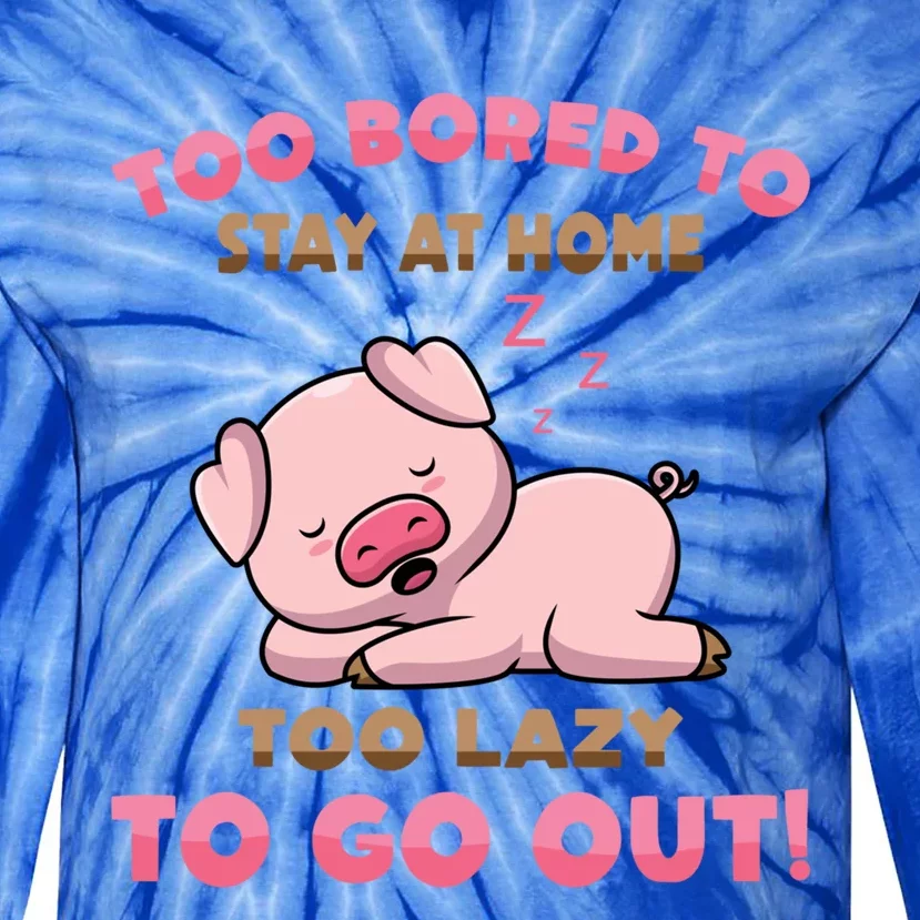 Pig Meaningful Gift Too Bored To Stay At Home Too Lazy To Go Out! Meaningful Gif Tie-Dye Long Sleeve Shirt