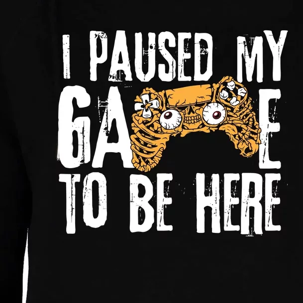 Paused My Game To Be Here Womens Funnel Neck Pullover Hood