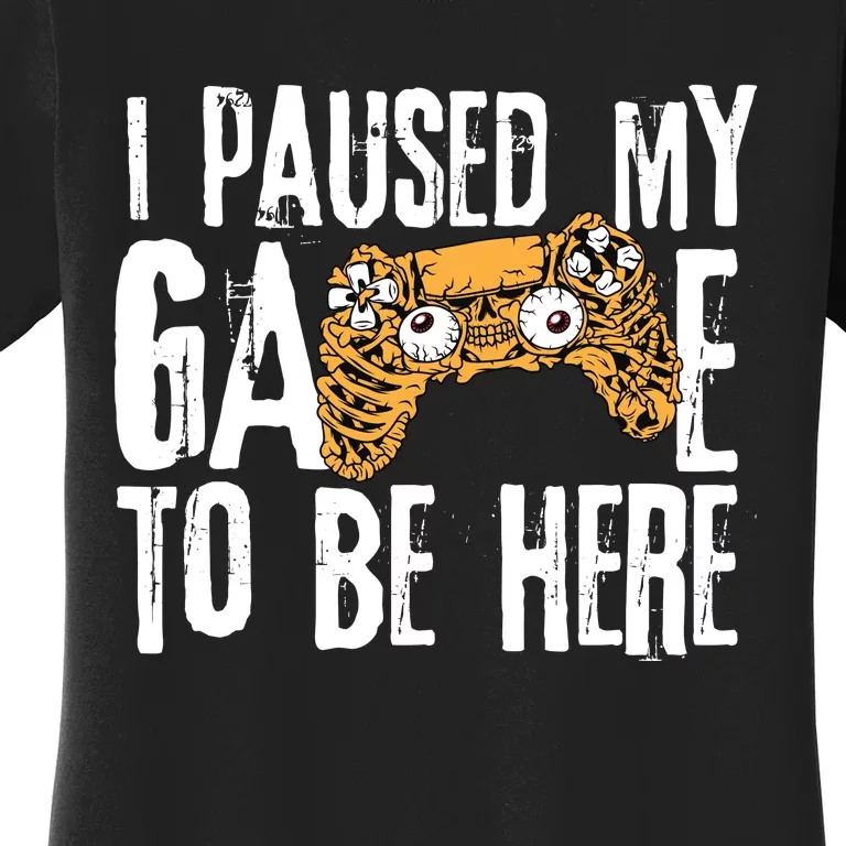 Paused My Game To Be Here Women's T-Shirt